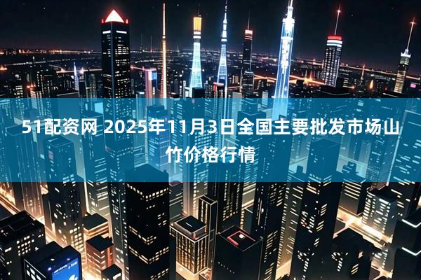 51配资网 2025年11月3日全国主要批发市场山竹价格行情
